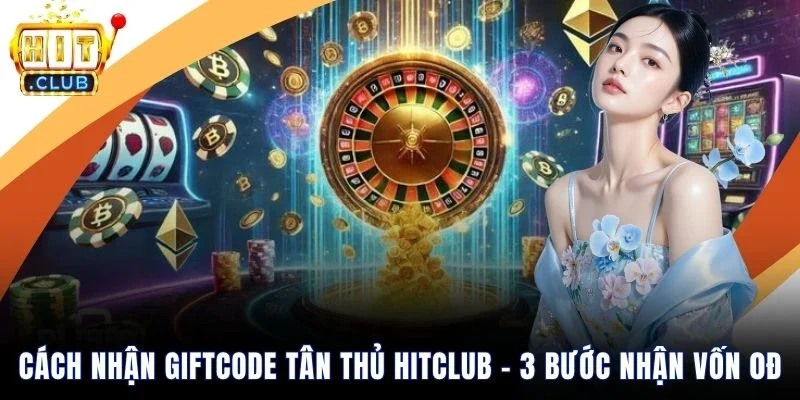 Cách nhận giftcode tân thủ Hitclub