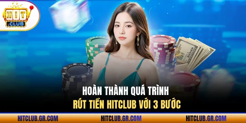Hoàn thành quá trình rút tiền Hitclub với 3 bước