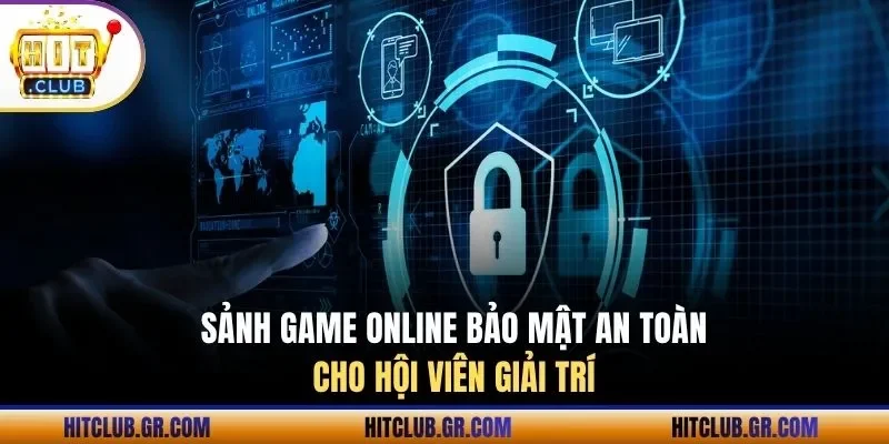 Sảnh game online bảo mật an toàn cho hội viên giải trí