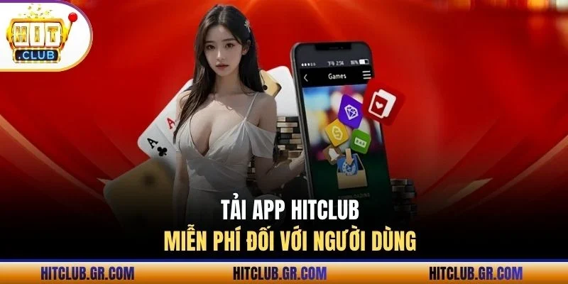 Tải app Hitclub miễn phí đối với người dùng